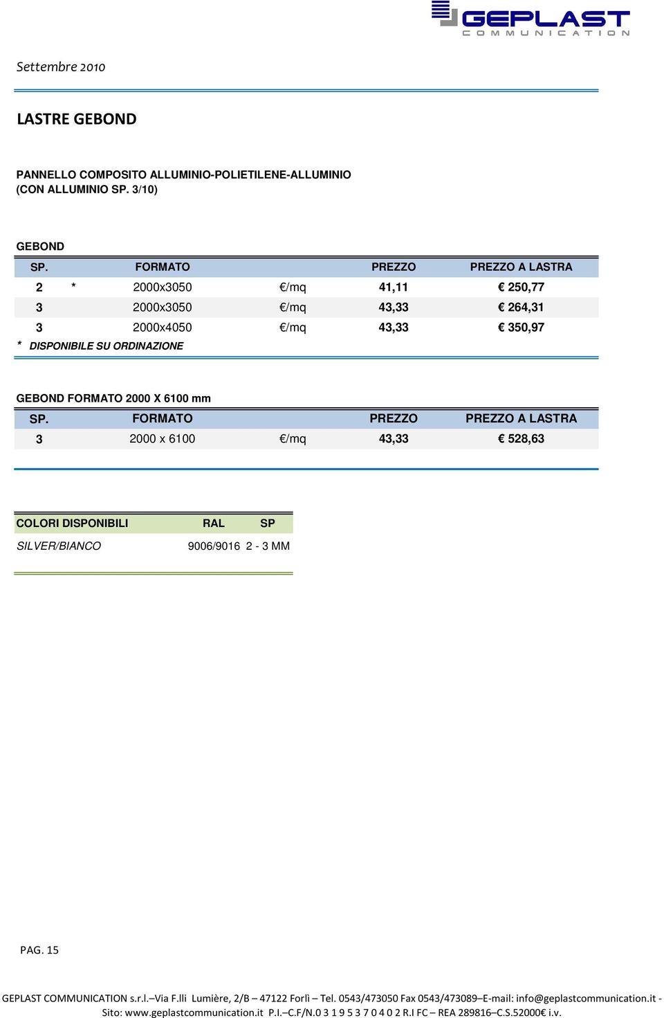 DISPONIBILI RAL SP SILVER/BIANCO 9006/9016 2-3 MM PAG. 15 GEPLAST COMMUNICATION s.r.l. Via F.lli Lumière, 2/B 47122 Forlì Tel.