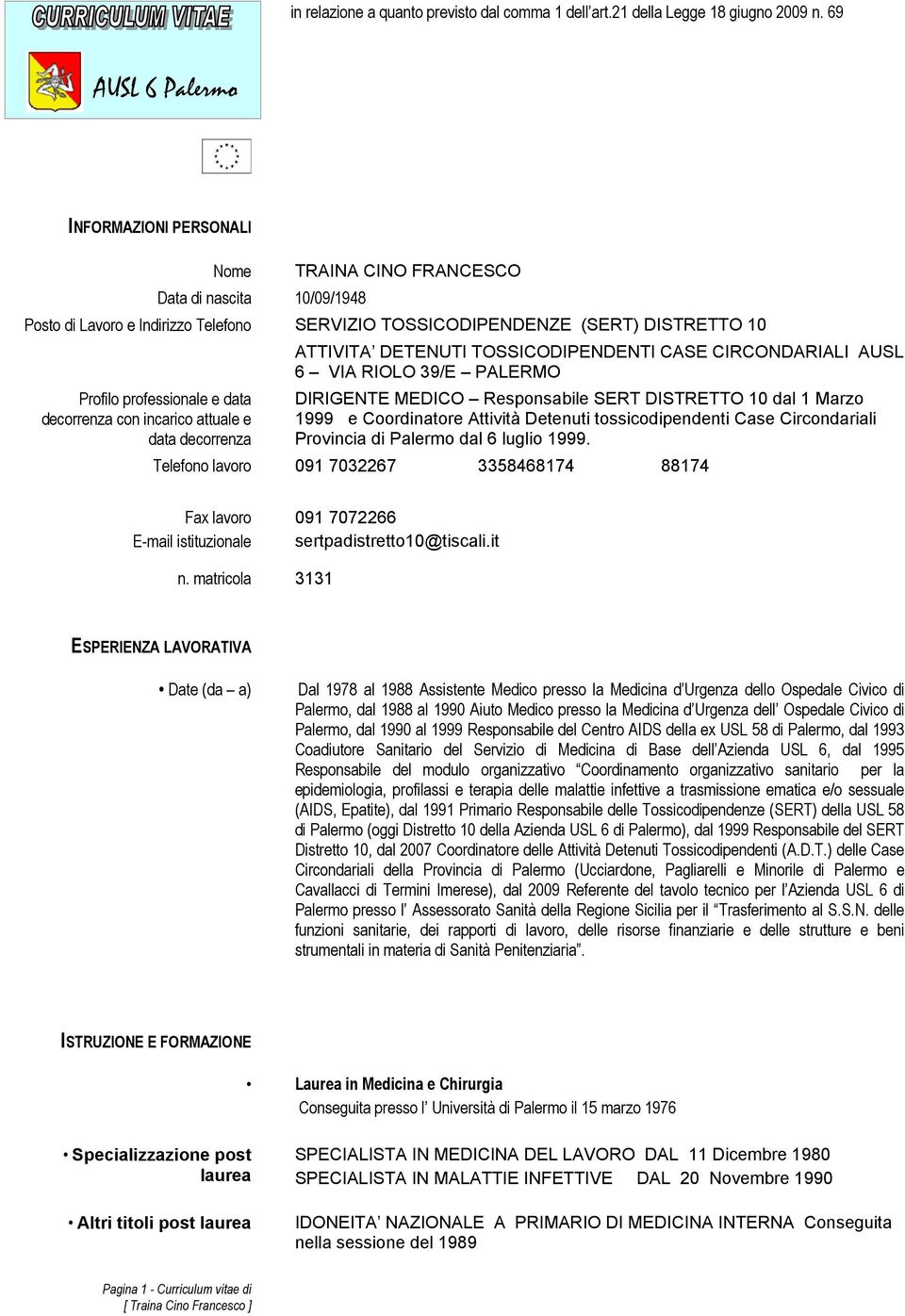 TOSSICODIPENDENTI CASE CIRCONDARIALI AUSL 6 VIA RIOLO 39/E PALERMO Profilo professionale e data decorrenza con incarico attuale e data decorrenza DIRIGENTE MEDICO Responsabile SERT DISTRETTO 10 dal 1