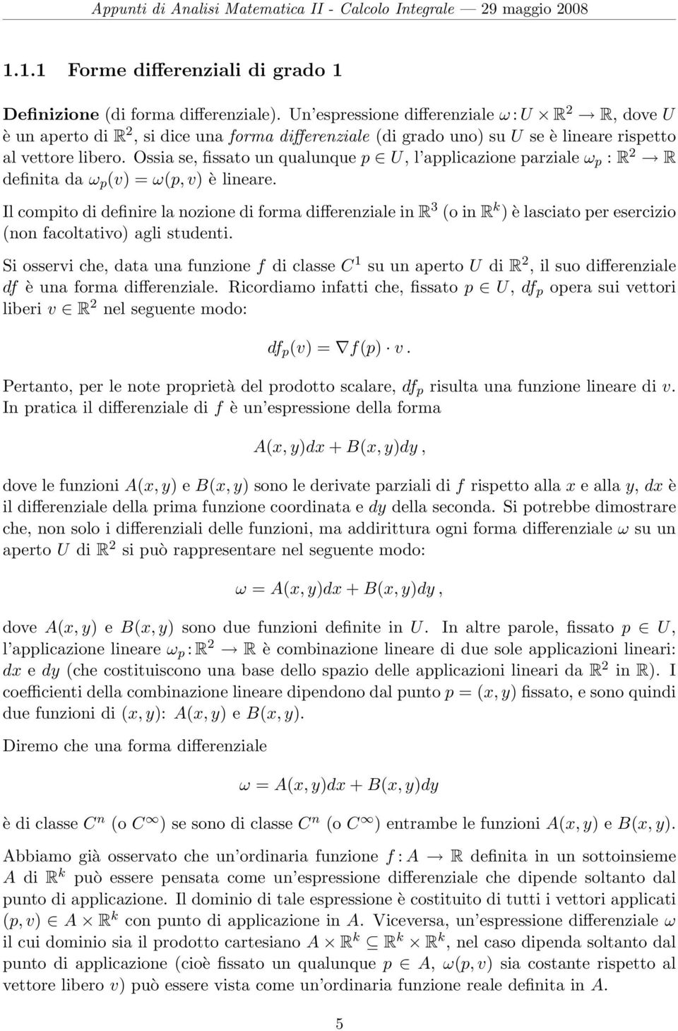 Ossia se, fissato un qualunque p U, l applicazione parziale ω p : 2 definita da ω p (v) = ω(p, v) è lineare.