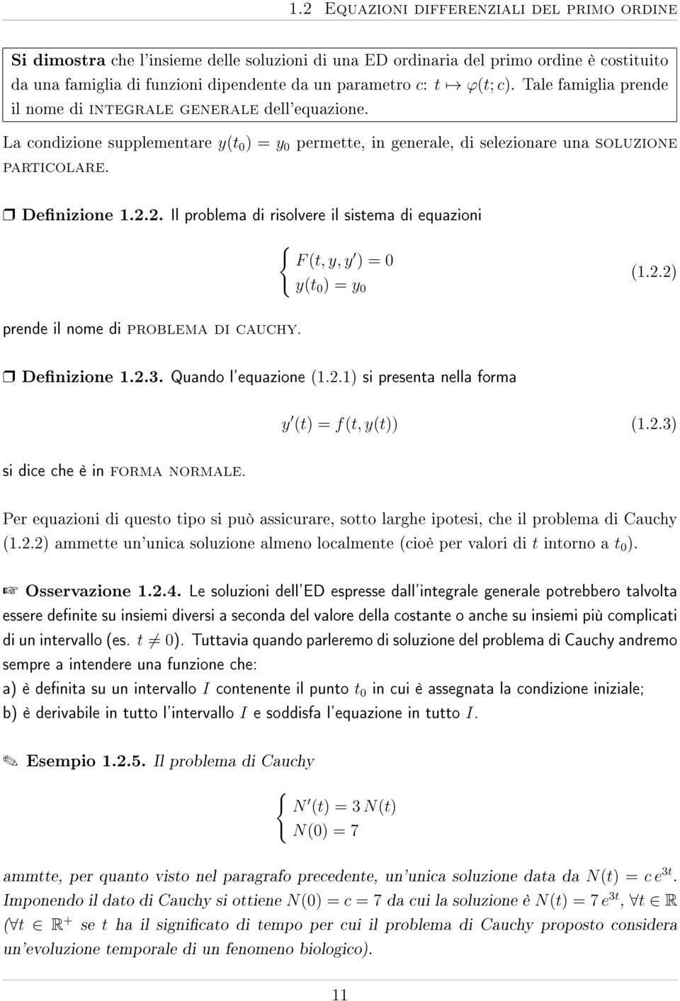 2. Il problema di risolvere il sistema di equazioni { F (t, y, y ) = y(t ) = y (1.2.2) prende il nome di problema di cauchy. Denizione 1.2.3. Quando l'equazione (1.2.1) si presenta nella forma y (t) = f(t, y(t)) (1.