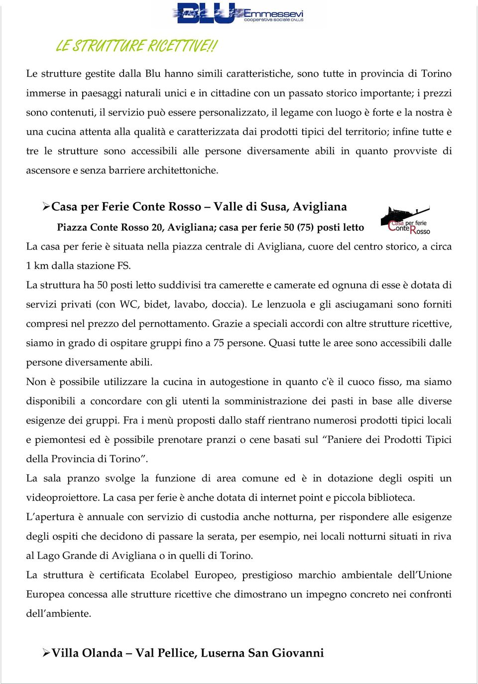 contenuti, il servizio può essere personalizzato, il legame con luogo è forte e la nostra è una cucina attenta alla qualità e caratterizzata dai prodotti tipici del territorio; infine tutte e tre le