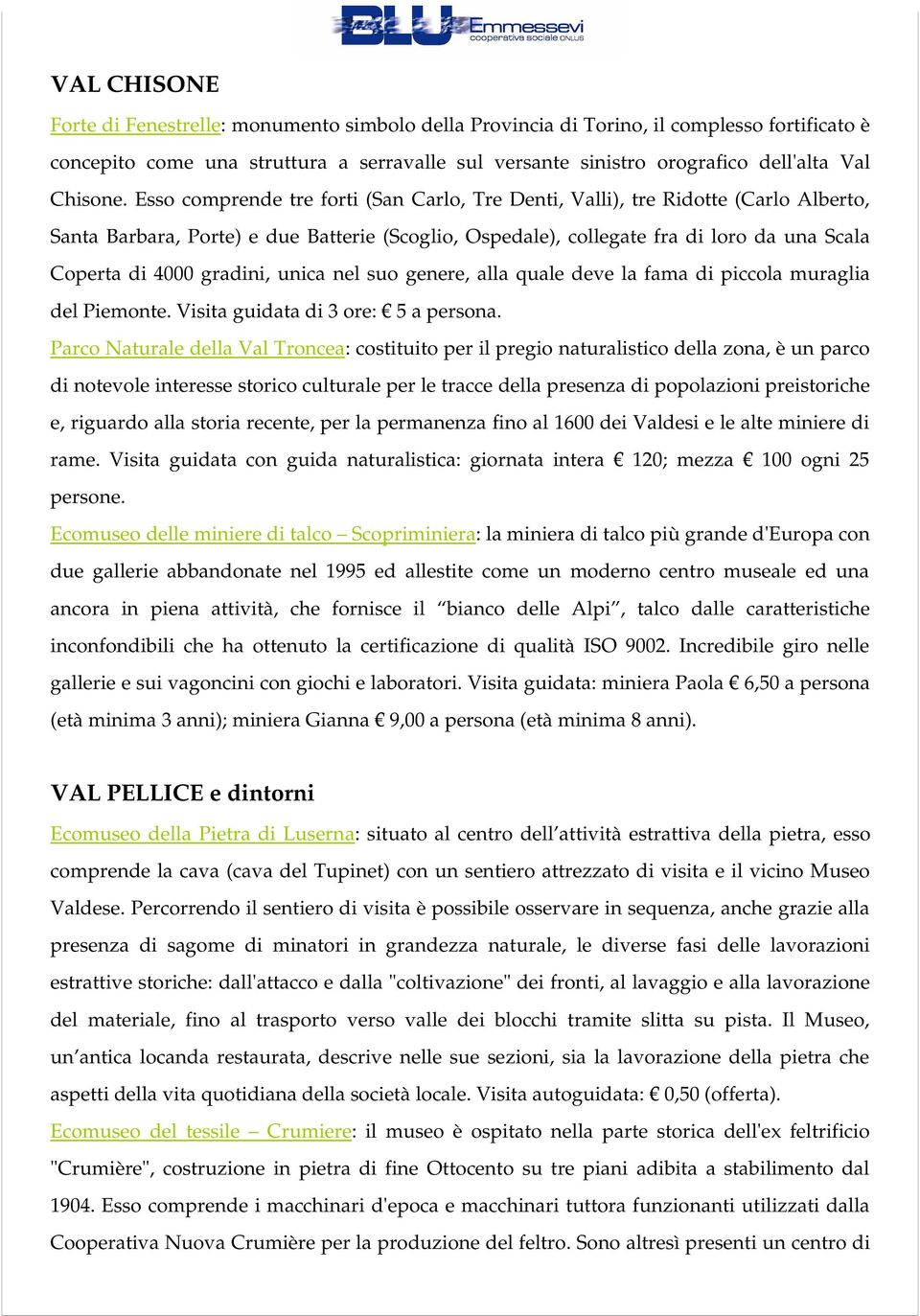 Esso comprende tre forti (San Carlo, Tre Denti, Valli), tre Ridotte (Carlo Alberto, Santa Barbara, Porte) e due Batterie (Scoglio, Ospedale), collegate fra di loro da una Scala Coperta di 4000