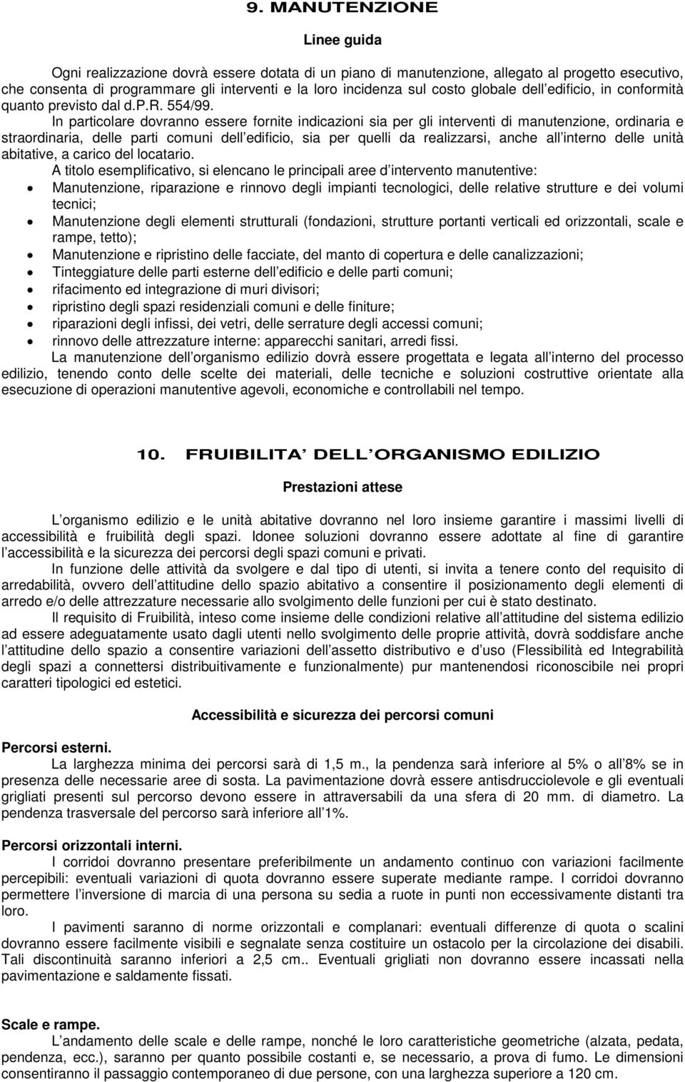 In particolare dovranno essere fornite indicazioni sia per gli interventi di manutenzione, ordinaria e straordinaria, delle parti comuni dell edificio, sia per quelli da realizzarsi, anche all