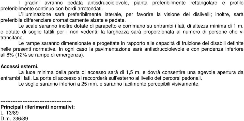 Le scale saranno inoltre dotate di parapetto e corrimano su entrambi i lati, di altezza minima di 1 m.