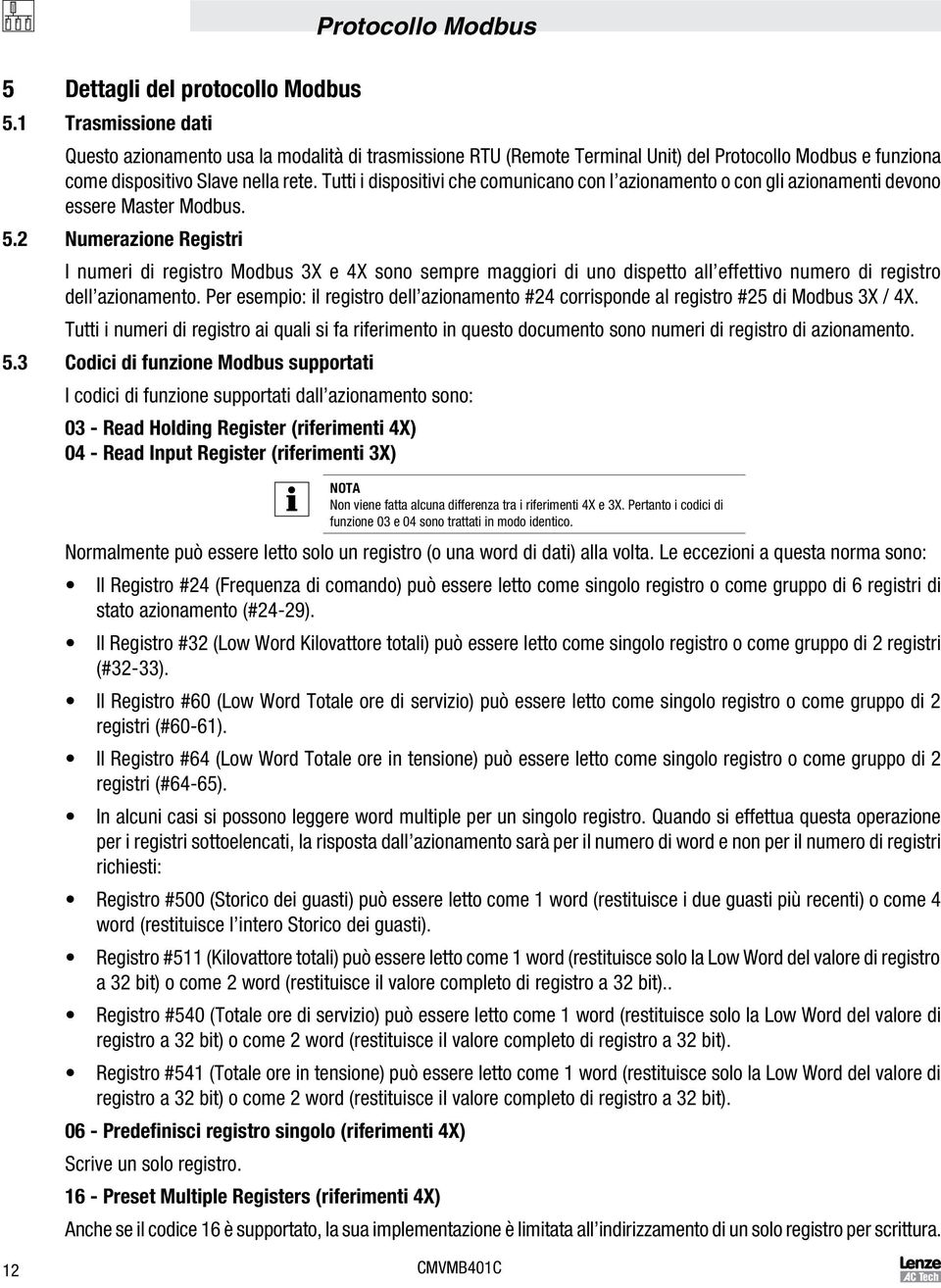 Tutti i dispositivi che comunicano con l azionamento o con gli azionamenti devono essere Master Modbus. 5.