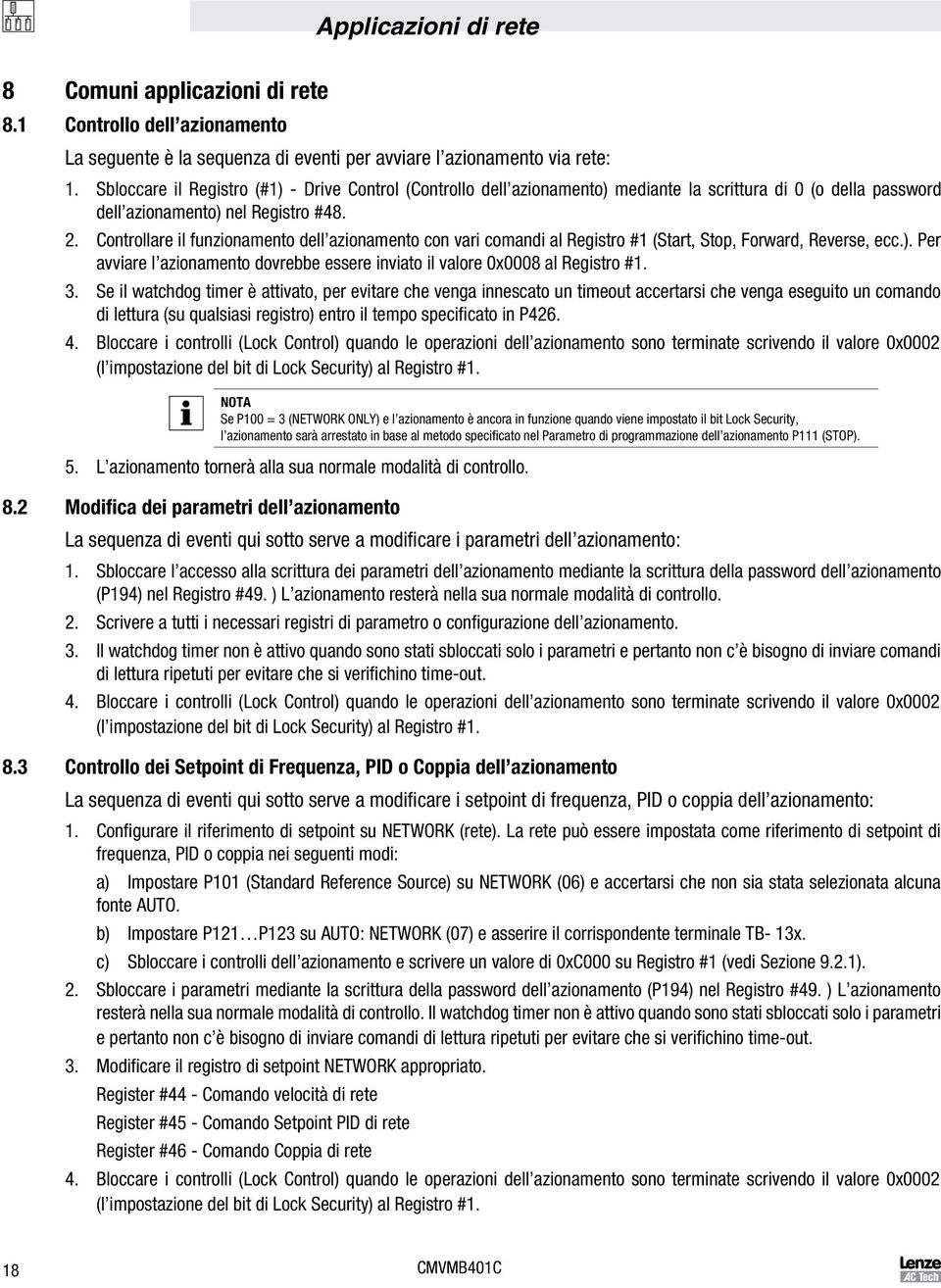 Controllare il funzionamento dell azionamento con vari comandi al Registro #1 (Start, Stop, Forward, Reverse, ecc.). Per avviare l azionamento dovrebbe essere inviato il valore 0x0008 al Registro #1.