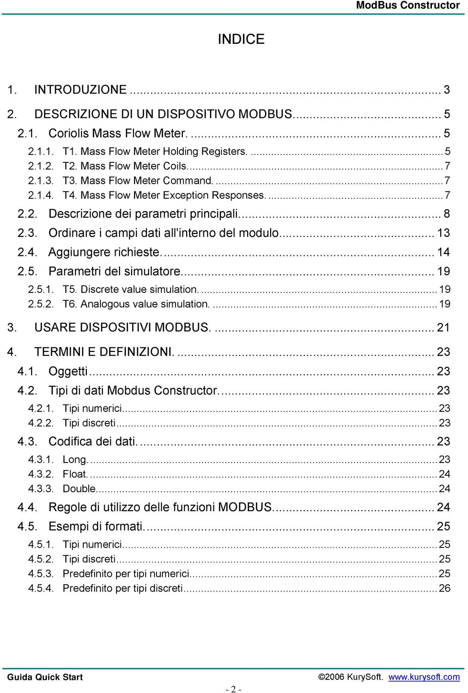 .. 14 2.5. Parametri del simulatore... 19 2.5.1. T5. Discrete value simulation....19 2.5.2. T6. Analogous value simulation....19 3. USARE DISPOSITIVI MODBUS.... 21 4. TERMINI E DEFINIZIONI.... 23 4.1. Oggetti.