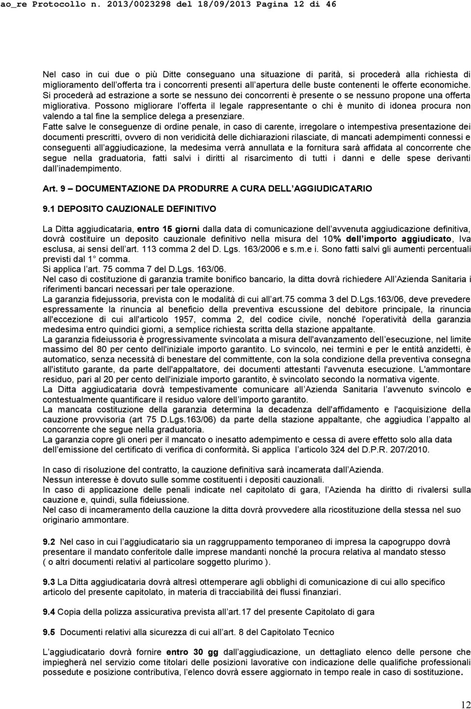 all apertura delle buste contenenti le offerte economiche. Si procederà ad estrazione a sorte se nessuno dei concorrenti è presente o se nessuno propone una offerta migliorativa.