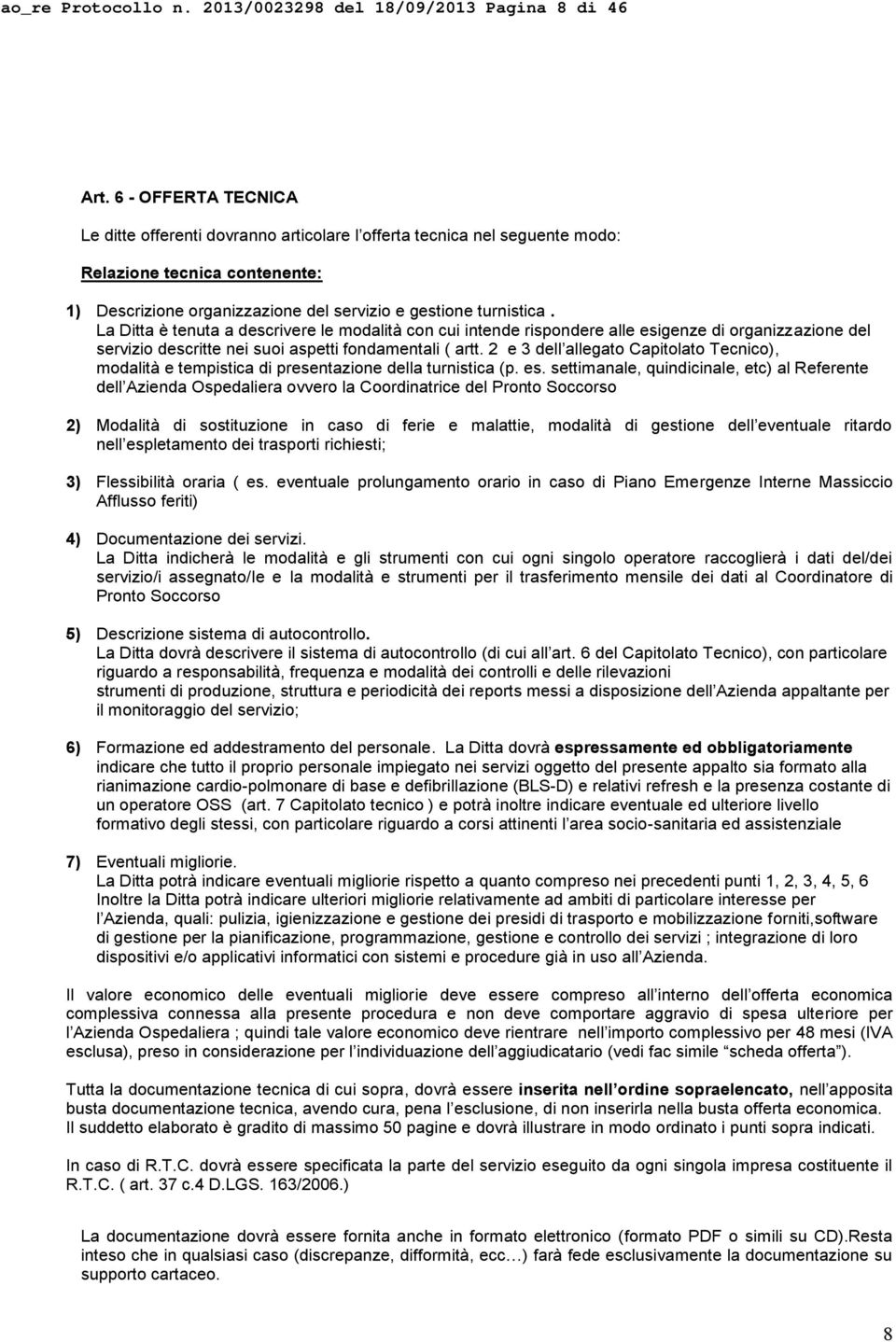 La Ditta è tenuta a descrivere le modalità con cui intende rispondere alle esigenze di organizzazione del servizio descritte nei suoi aspetti fondamentali ( artt.