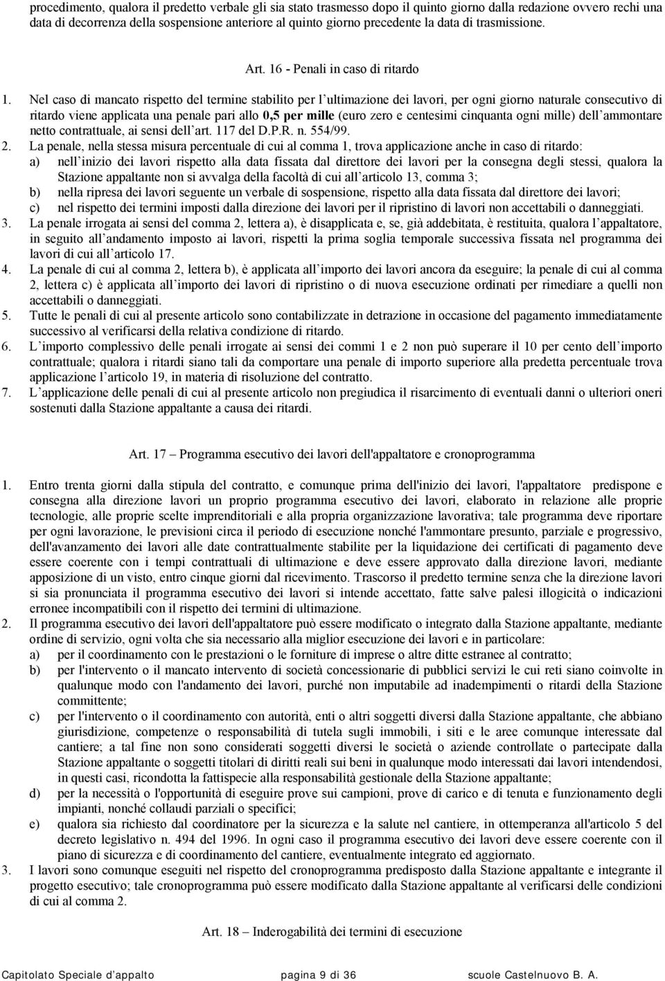 Nel caso di mancato rispetto del termine stabilito per l ultimazione dei lavori, per ogni giorno naturale consecutivo di ritardo viene applicata una penale pari allo 0,5 per mille (euro zero e