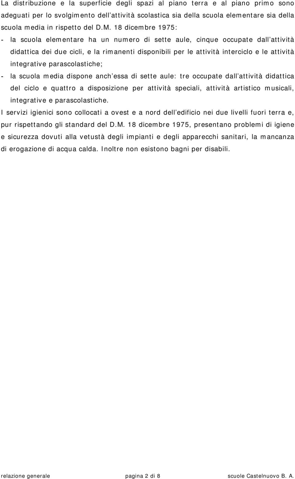 18 dicembre 1975: - la scuola elementare ha un numero di sette aule, cinque occupate dall attività didattica dei due cicli, e la rimanenti disponibili per le attività interciclo e le attività