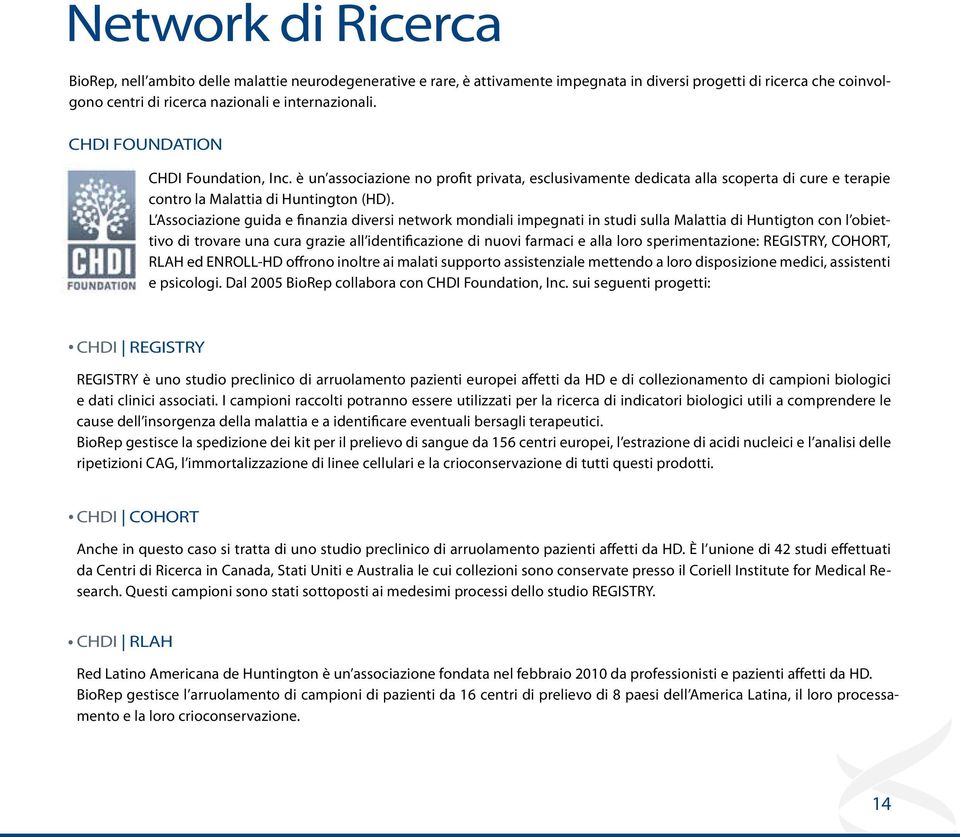 L Associazione guida e finanzia diversi network mondiali impegnati in studi sulla Malattia di Huntigton con l obiettivo di trovare una cura grazie all identificazione di nuovi farmaci e alla loro