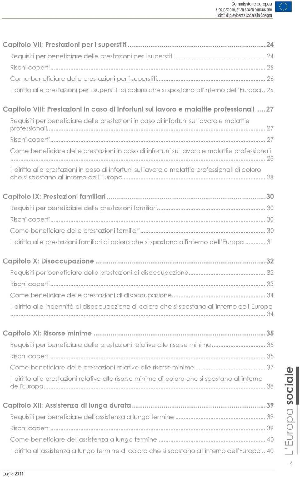 ..27 Requisiti per beneficiare delle prestazioni in caso di infortuni sul lavoro e malattie professionali... 27 Rischi coperti.