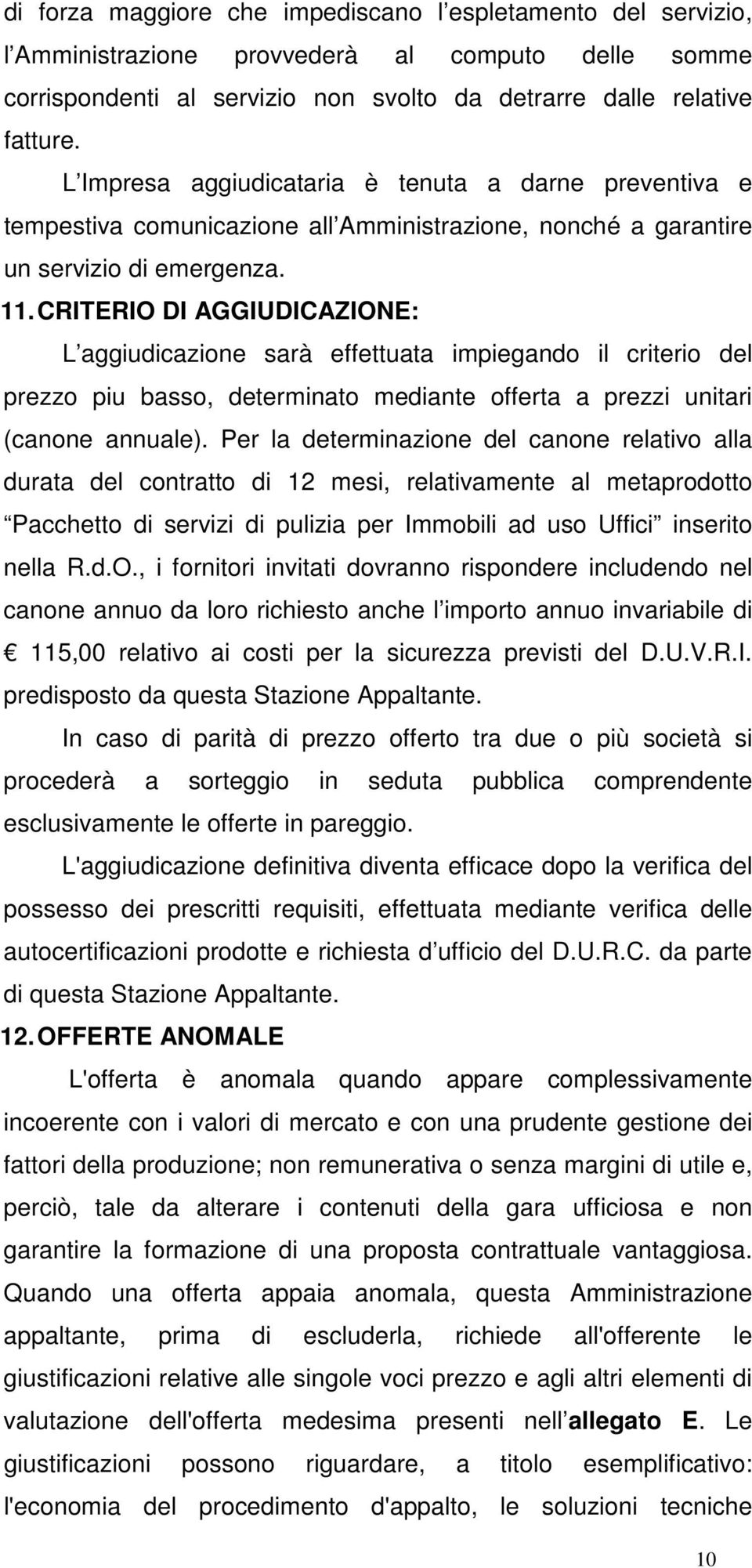 CRITERIO DI AGGIUDICAZIONE: L aggiudicazione sarà effettuata impiegando il criterio del prezzo piu basso, determinato mediante offerta a prezzi unitari (canone annuale).