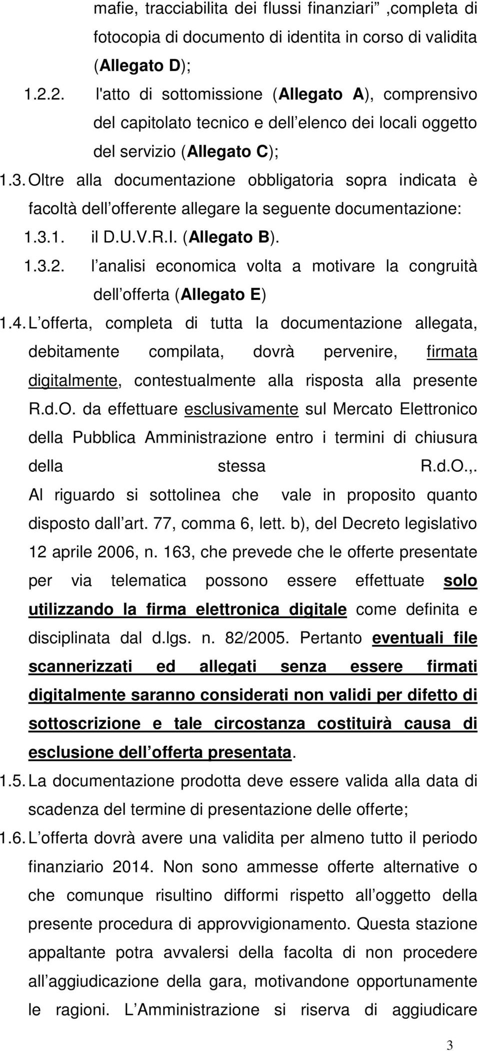 Oltre alla documentazione obbligatoria sopra indicata è facoltà dell offerente allegare la seguente documentazione: 1.3.1. il D.U.V.R.I. (Allegato B). 1.3.2.