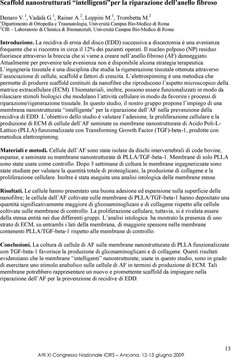 La recidiva di ernia del disco (EDD) successiva a discectomia è una evenienza frequente che si riscontra in circa il 12% dei pazienti operati.