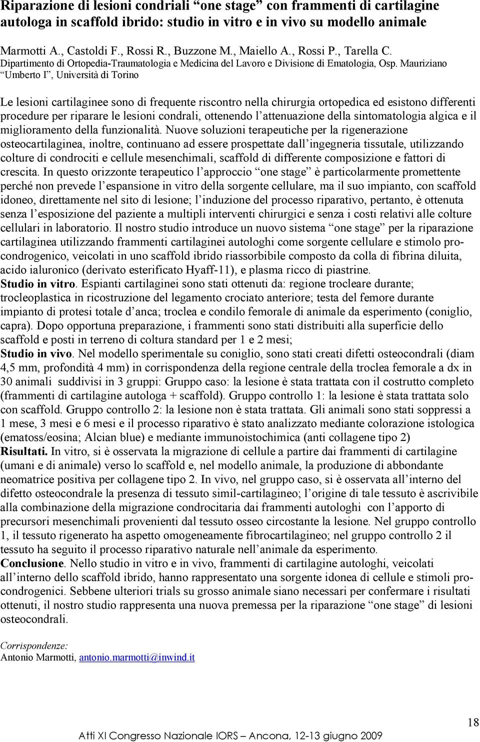 Mauriziano Umberto I, Università di Torino Le lesioni cartilaginee sono di frequente riscontro nella chirurgia ortopedica ed esistono differenti procedure per riparare le lesioni condrali, ottenendo