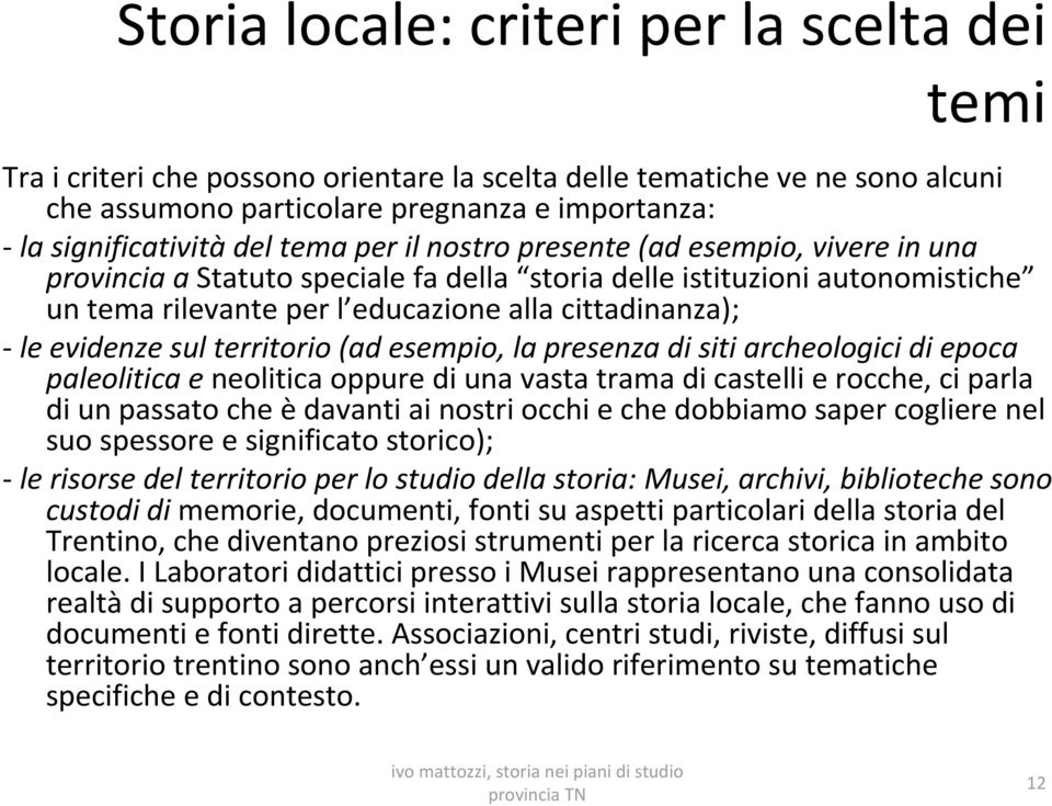 evidenze sul territorio (ad esempio, la presenza di siti archeologici di epoca paleolitica e neolitica oppure di una vasta trama di castelli e rocche, ci parla di un passato che èdavanti ai nostri