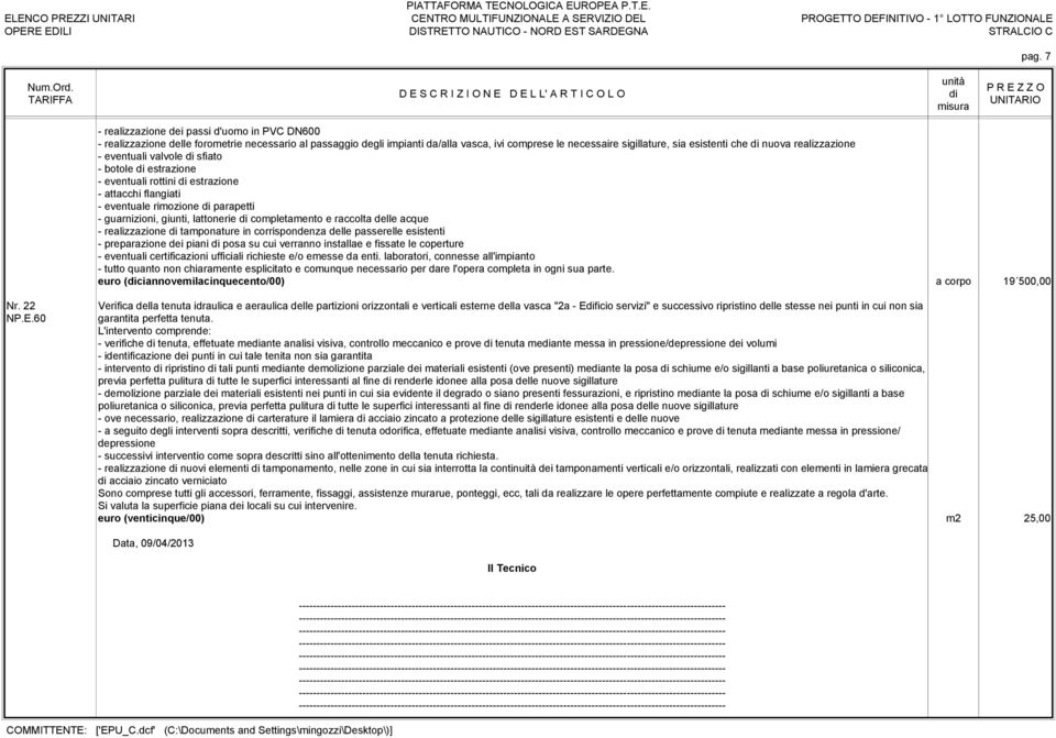 comprese le necessaire sigillature, sia esistenti che nuova realizzazione - eventuali valvole sfiato - botole estrazione - eventuali rottini estrazione - attacchi flangiati - eventuale rimozione