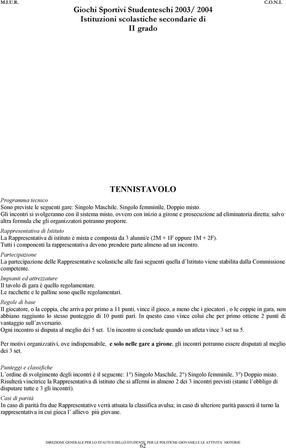 Rappresentativa di Istituto La Rappresentativa di istituto è mista e composta da 3 alunni/e (2M + 1F oppure 1M + 2F). Tutti i componenti la rappresentativa devono prendere parte almeno ad un incontro.