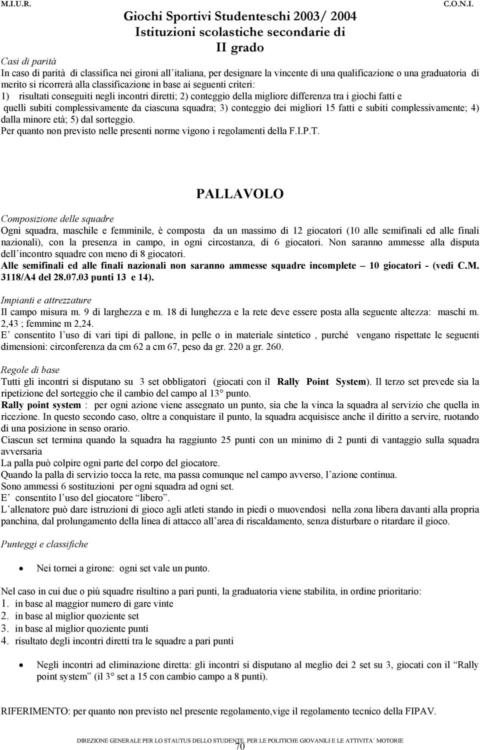 subiti complessivamente; 4) dalla minore età; 5) dal sorteggio. Per quanto non previsto nelle presenti norme vigono i regolamenti della F.I.P.T.