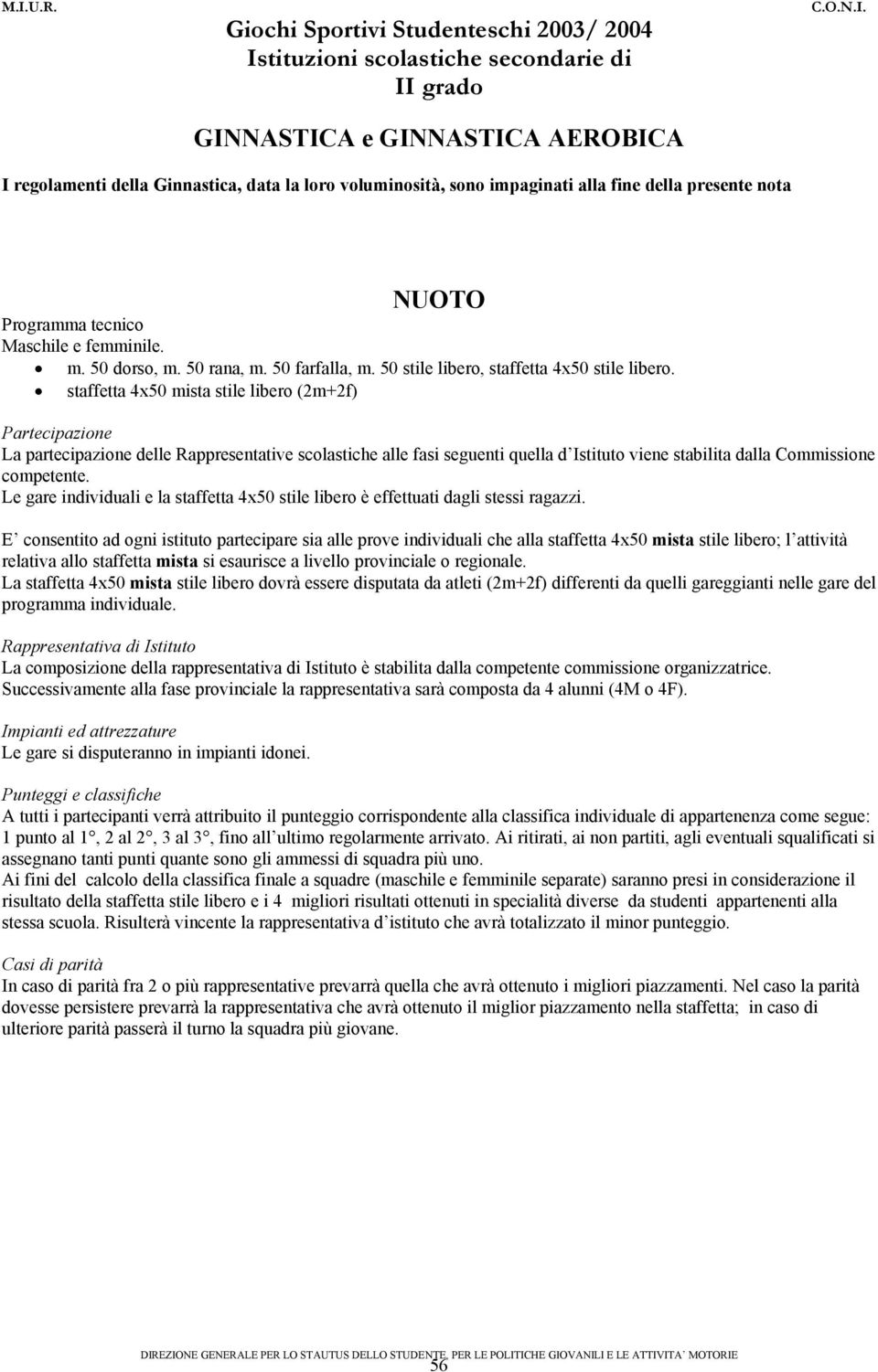 staffetta 4x50 mista stile libero (2m+2f) La partecipazione delle Rappresentative scolastiche alle fasi seguenti quella d Istituto viene stabilita dalla Commissione competente.