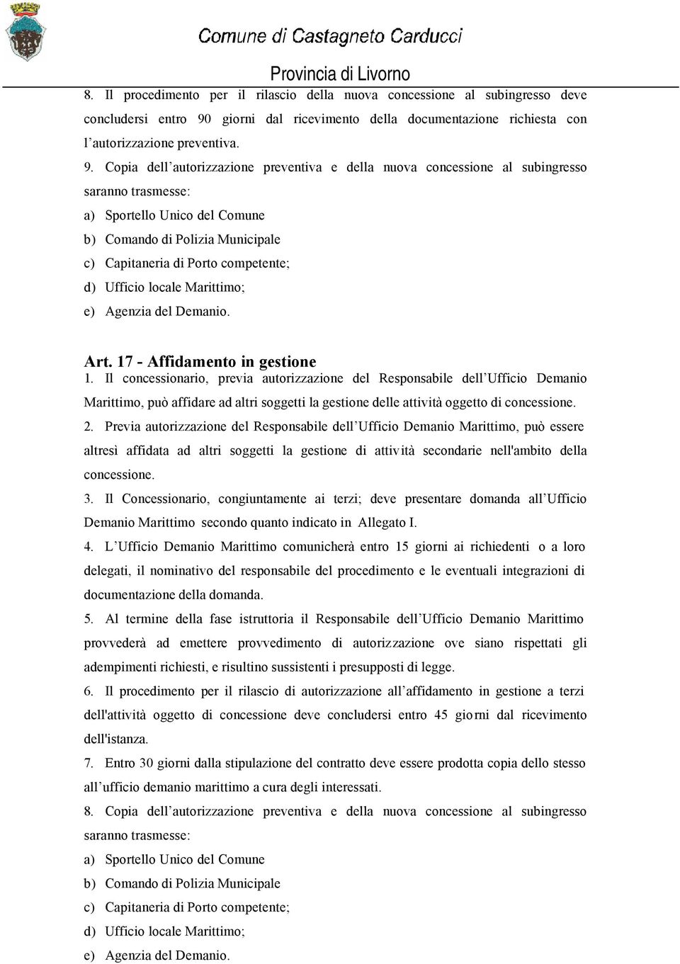 Copia dell autorizzazione preventiva e della nuova concessione al subingresso saranno trasmesse: a) Sportello Unico del Comune b) Comando di Polizia Municipale c) Capitaneria di Porto competente; d)