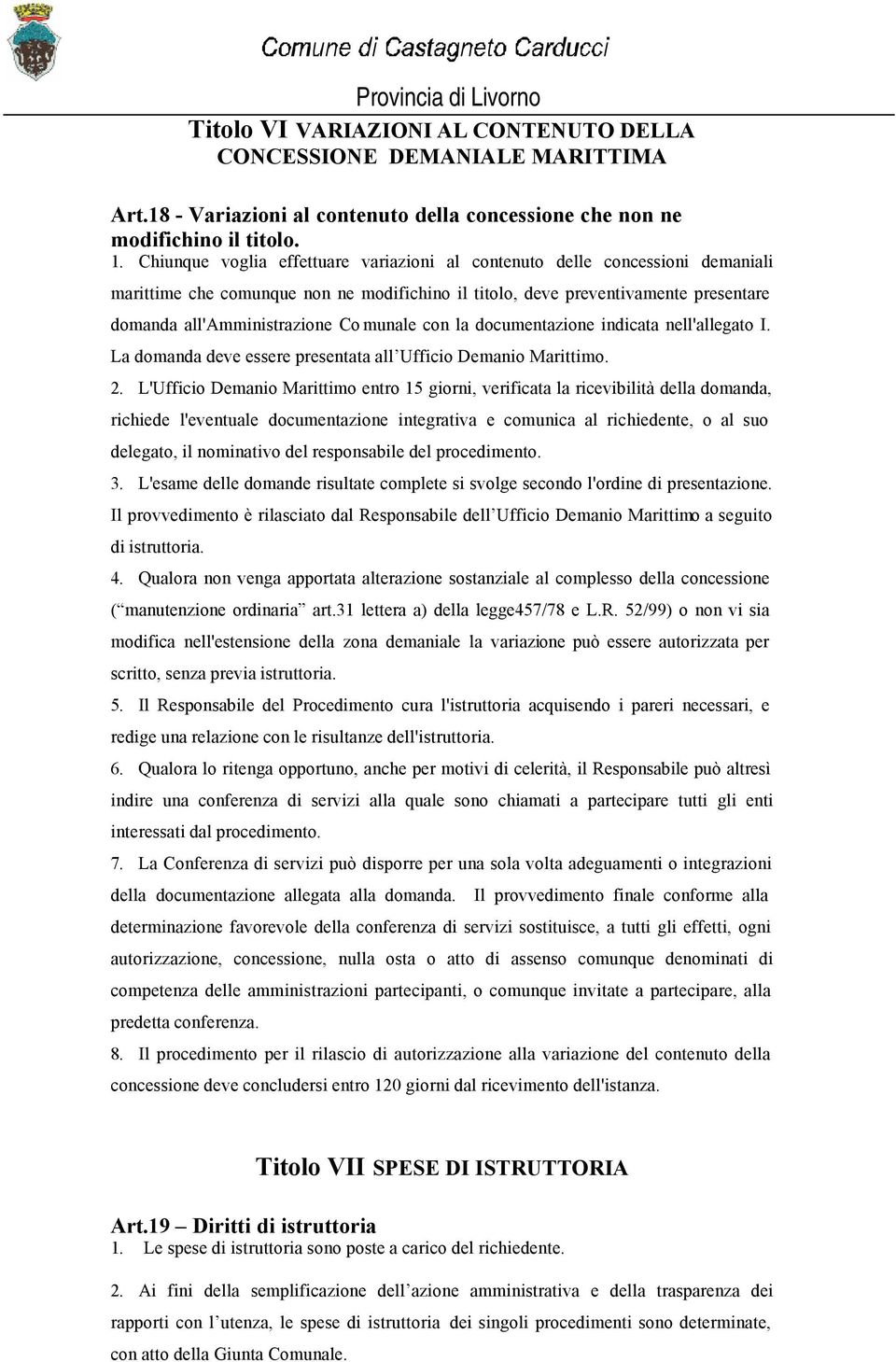 munale con la documentazione indicata nell'allegato I. La domanda deve essere presentata all Ufficio Demanio Marittimo. 2.