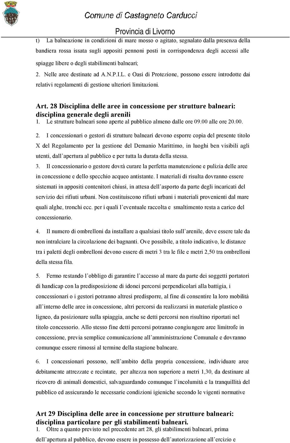 28 Disciplina delle aree in concessione per strutture balneari: disciplina generale degli arenili 1. Le strutture balneari sono aperte al pubblico almeno dalle ore 09.00 alle ore 20