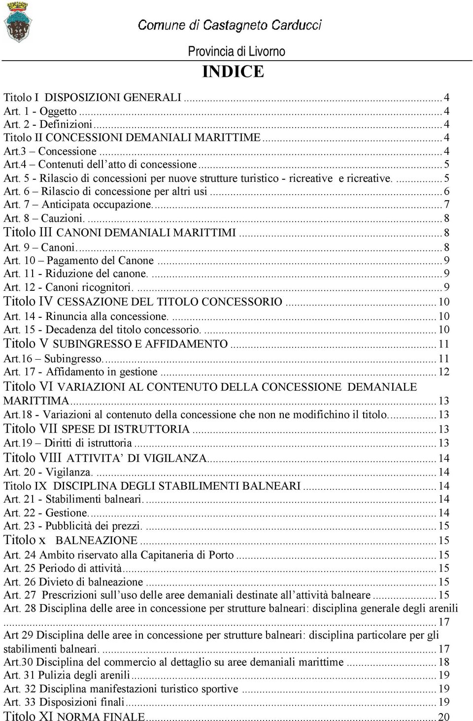 ...8 Titolo III CANONI DEMANIALI MARITTIMI...8 Art. 9 Canoni...8 Art. 10 Pagamento del Canone...9 Art. 11 - Riduzione del canone....9 Art. 12 - Canoni ricognitori.