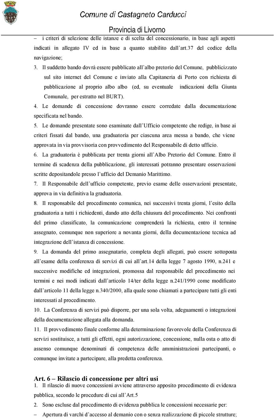 albo (ed, su eventuale indicazioni della Giunta Comunale, per estratto nel BURT). 4. Le domande di concessione dovranno essere corredate dalla documentazione specificata nel bando. 5.