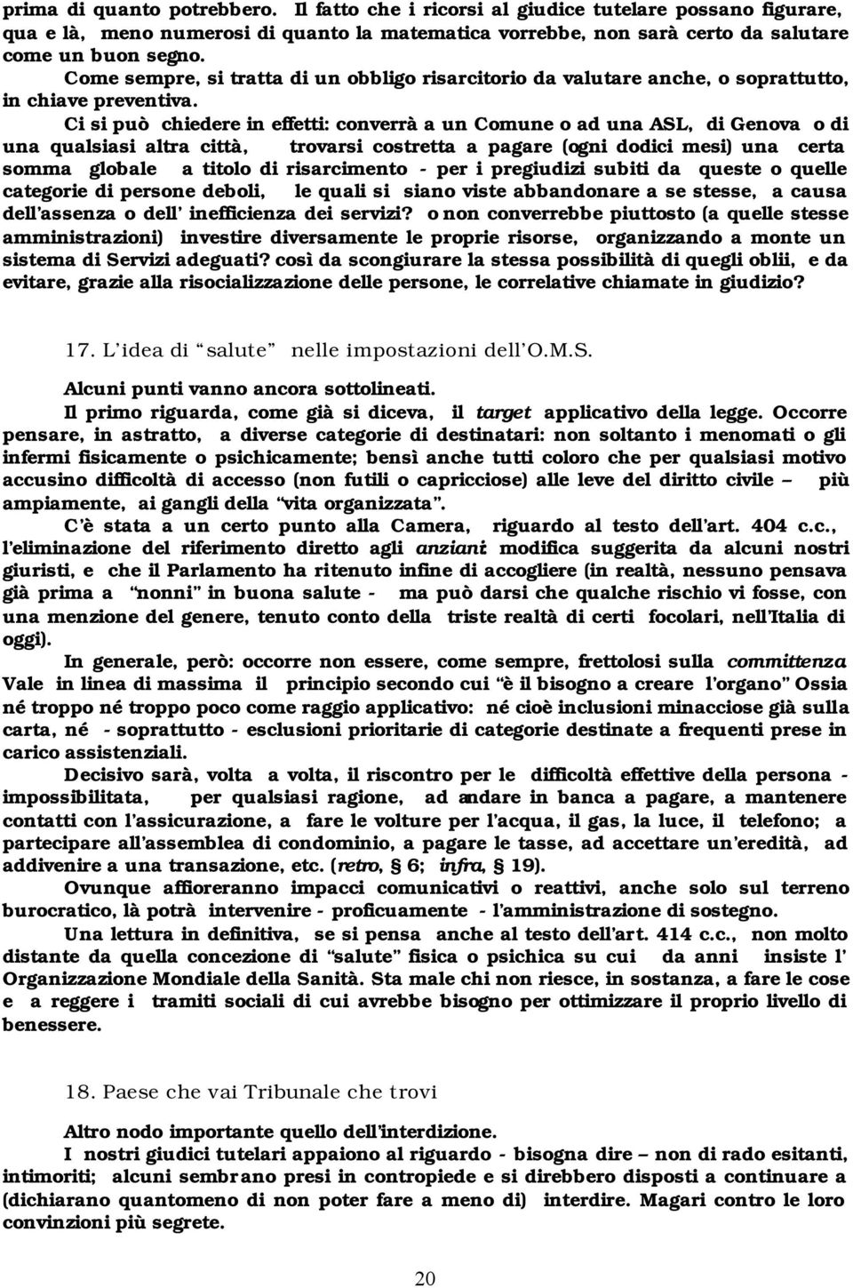 Ci si può chiedere in effetti: converrà a un Comune o ad una ASL, di Genova o di una qualsiasi altra città, trovarsi costretta a pagare (ogni dodici mesi) una certa somma globale a titolo di