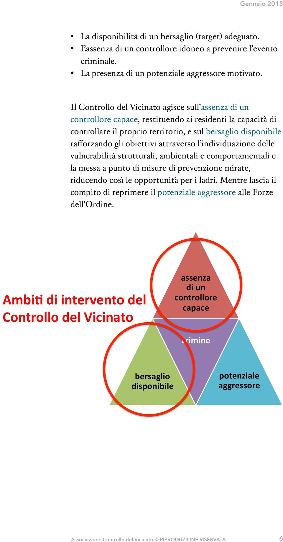 obiettivi attraverso l individuazione delle vulnerabilità strutturali, ambientali e comportamentali e la messa a punto di misure di prevenzione mirate, riducendo così le opportunità per i ladri.