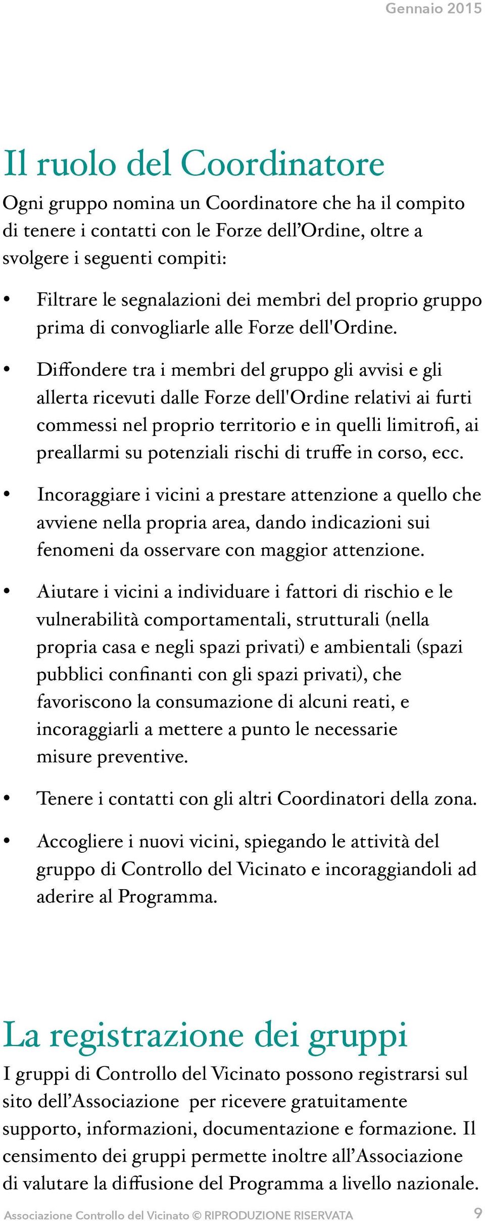 Diffondere tra i membri del gruppo gli avvisi e gli allerta ricevuti dalle Forze dell'ordine relativi ai furti commessi nel proprio territorio e in quelli limitrofi, ai preallarmi su potenziali