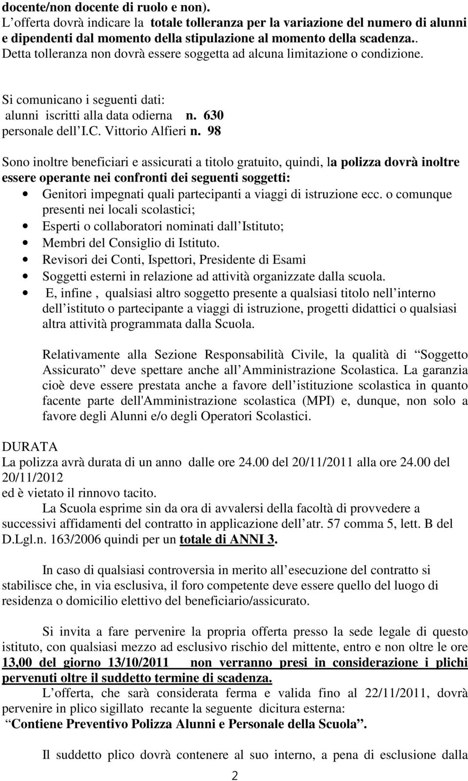 98 Sono inoltre beneficiari e assicurati a titolo gratuito, quindi, la polizza dovrà inoltre essere operante nei confronti dei seguenti soggetti: Genitori impegnati quali partecipanti a viaggi di