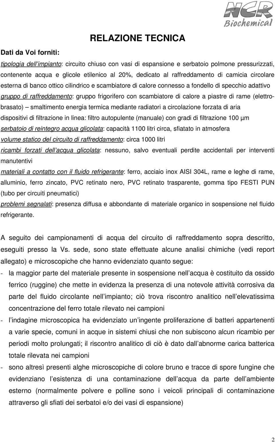 calore a piastre di rame (elettrobrasato) smaltimento energia termica mediante radiatori a circolazione forzata di aria dispositivi di filtrazione in linea: filtro autopulente (manuale) con gradi di