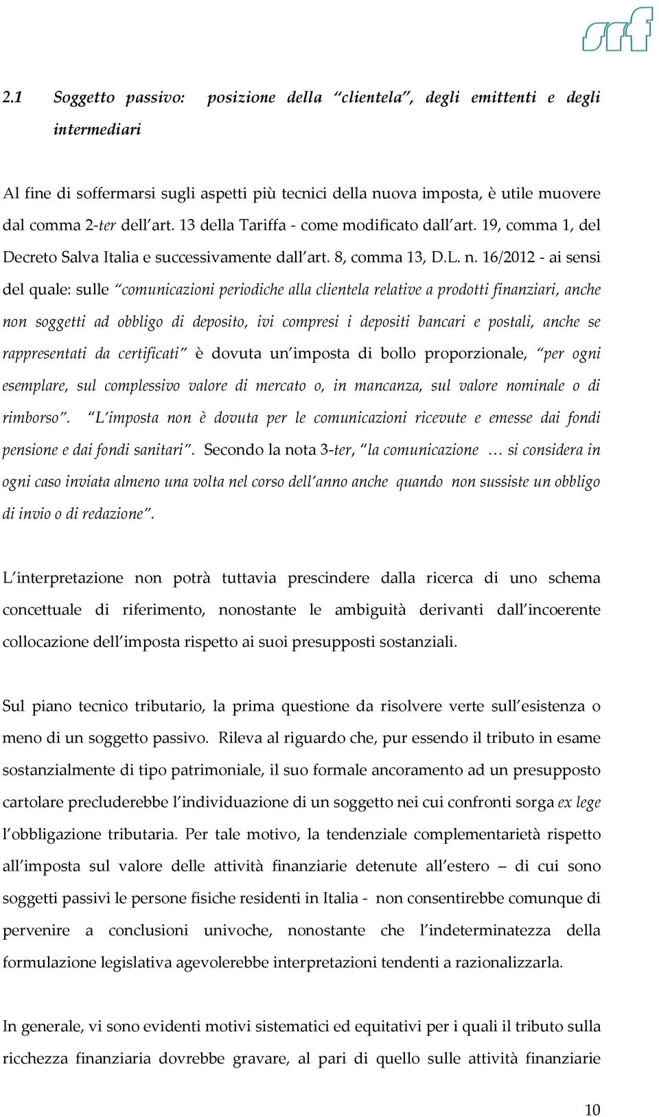 16/2012 - ai sensi del quale: sulle comunicazioni periodiche alla clientela relative a prodotti finanziari, anche non soggetti ad obbligo di deposito, ivi compresi i depositi bancari e postali, anche