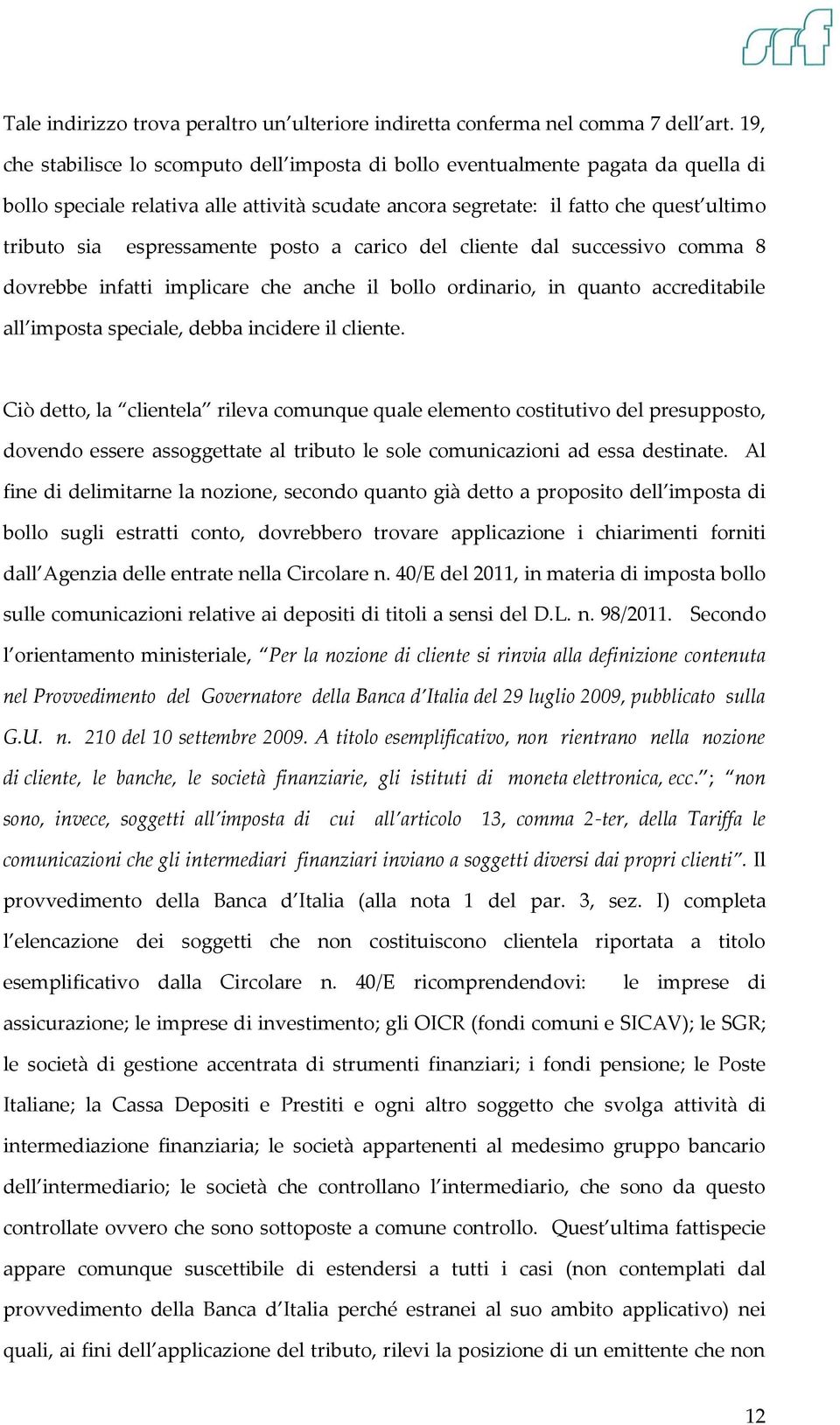 espressamente posto a carico del cliente dal successivo comma 8 dovrebbe infatti implicare che anche il bollo ordinario, in quanto accreditabile all imposta speciale, debba incidere il cliente.