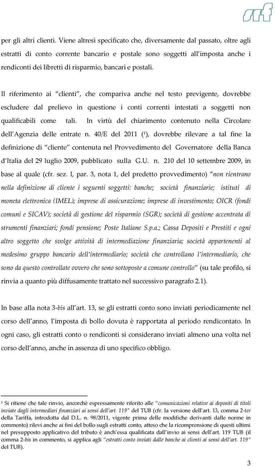 postali. Il riferimento ai clienti, che compariva anche nel testo previgente, dovrebbe escludere dal prelievo in questione i conti correnti intestati a soggetti non qualificabili come tali.