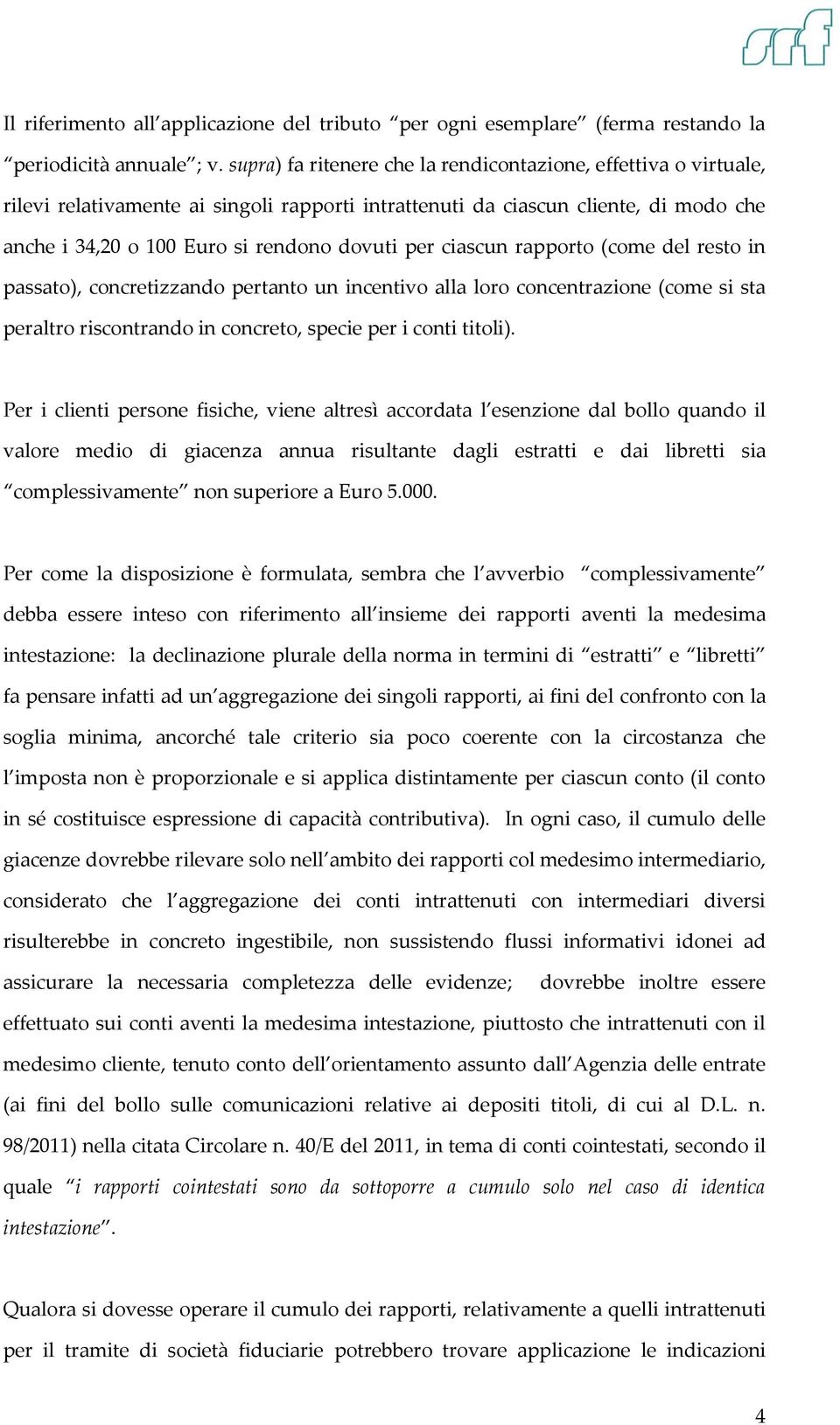 ciascun rapporto (come del resto in passato), concretizzando pertanto un incentivo alla loro concentrazione (come si sta peraltro riscontrando in concreto, specie per i conti titoli).