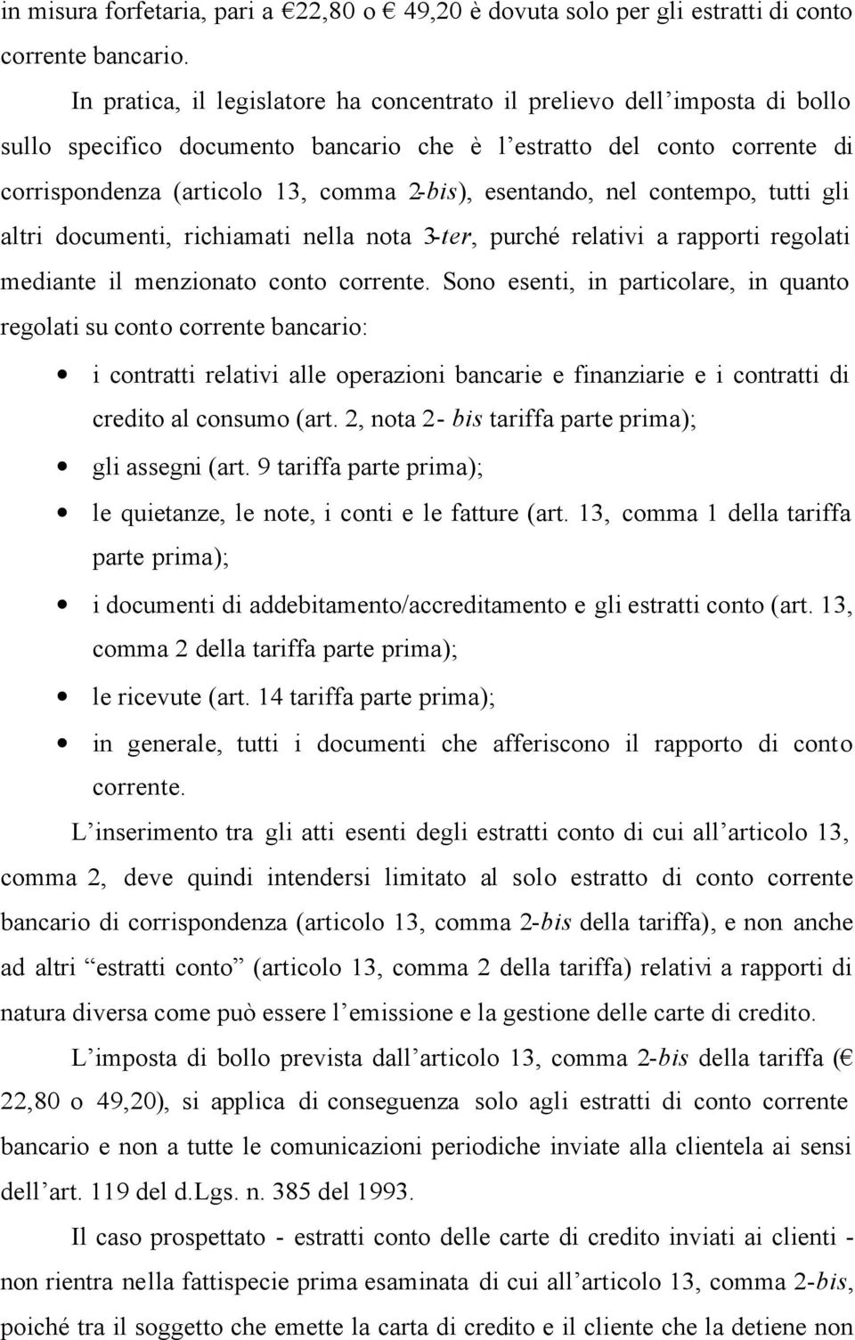 esentando, nel contempo, tutti gli altri documenti, richiamati nella nota 3-ter, purché relativi a rapporti regolati mediante il menzionato conto corrente.