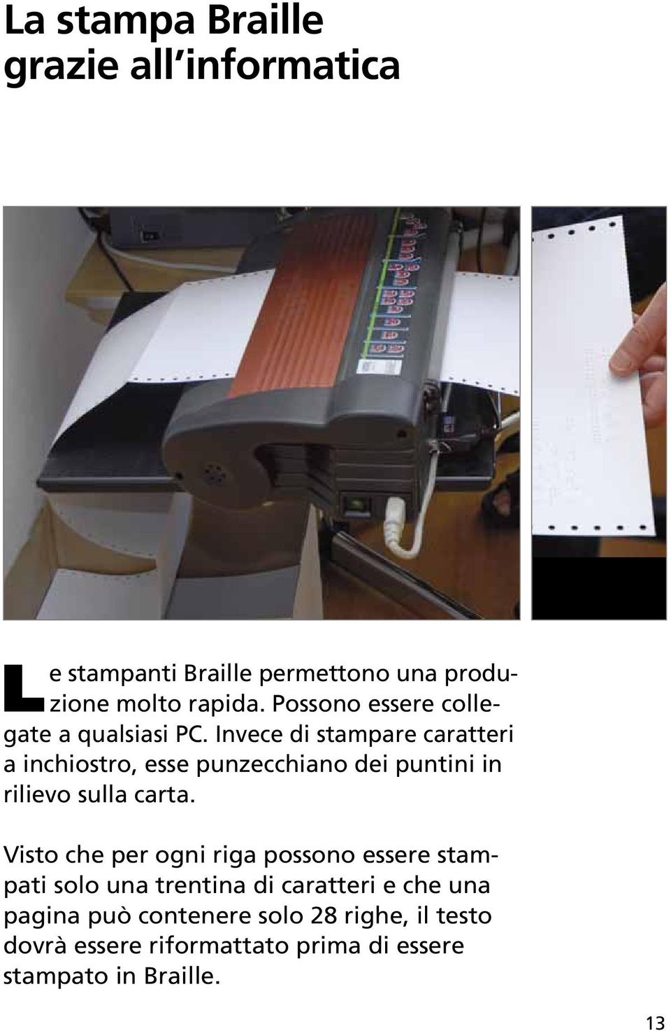 Invece di stampare caratteri a inchiostro, esse punzecchiano dei puntini in rilievo sulla carta.