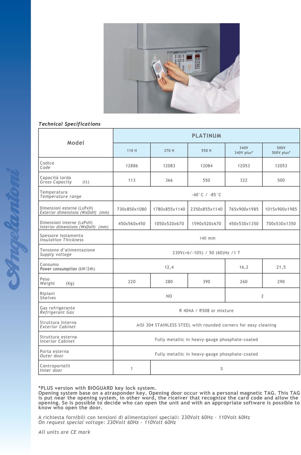 alimentazione Supply voltage Consumo Power consumption (kw/24h) -40 C / -85 C 730x850x1080 1780x855x1140 2350x855x1140 765x900x1985 1015x900x1985 450x560x450 1050x520x670 1590x520x670 450x530x1350