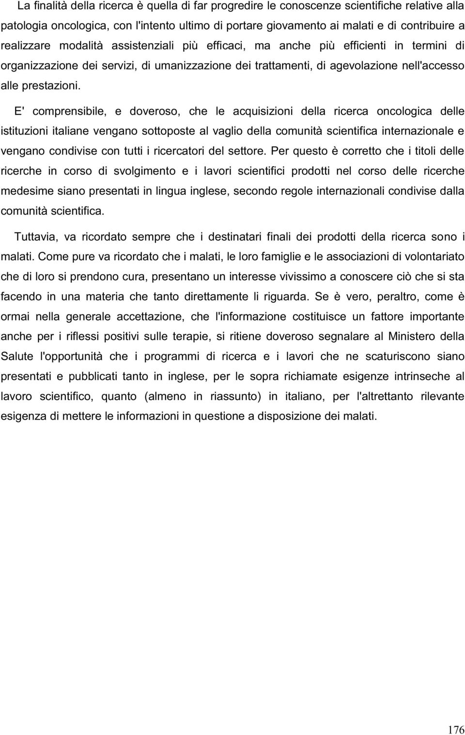 E' comprensibile, e doveroso, che le acquisizioni della ricerca oncologica delle istituzioni italiane vengano sottoposte al vaglio della comunità scientifica internazionale e vengano condivise con