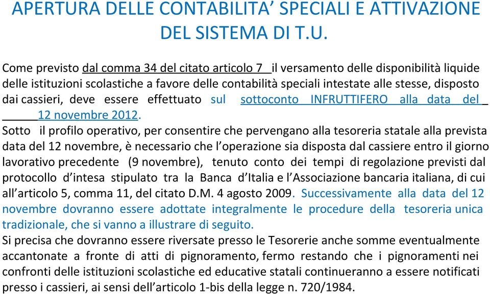 Come previsto dal comma 34 del citato articolo 7 il versamento delle disponibilità liquide delle istituzioni scolastiche a favore delle contabilità speciali intestate alle stesse, disposto dai