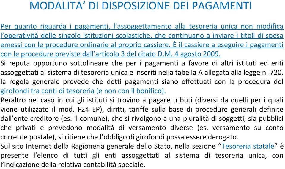 Si reputa opportuno sottolineare che per i pagamenti a favore di altri istituti ed enti assoggettati al sistema di tesoreria unica e inseriti nella tabella A allegata alla legge n.