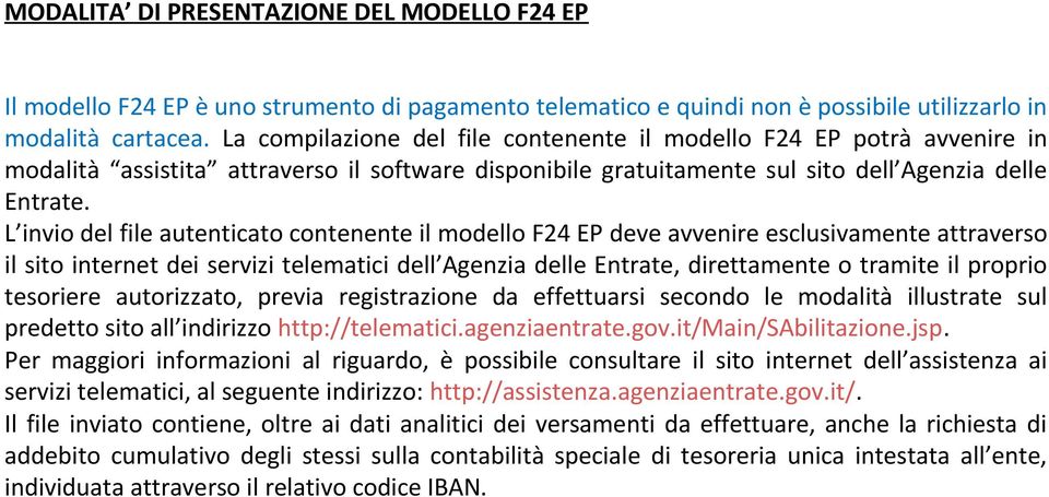 L invio del file autenticato contenente il modello F24 EP deve avvenire esclusivamente attraverso il sito internet dei servizi telematici dell Agenzia delle Entrate, direttamente o tramite il proprio