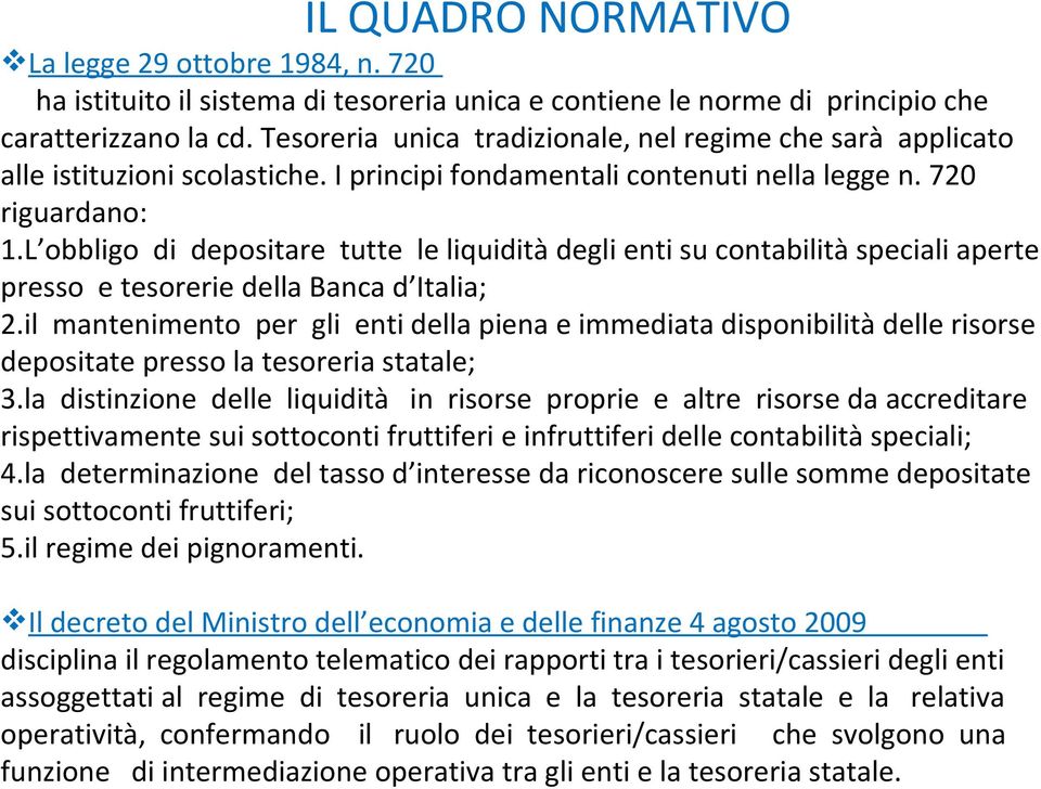 L obbligo di depositare tutte le liquidità degli enti su contabilità speciali aperte presso e tesorerie della Banca d Italia; 2.