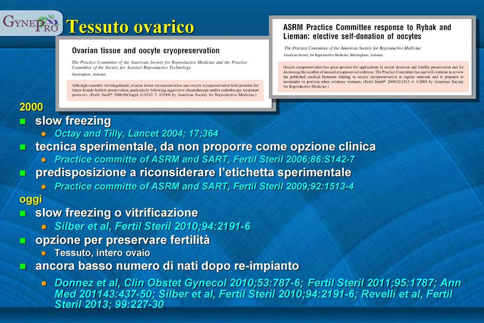 vitrificazione Silber et al, Fertil Steril 2010;94:2191-6 opzione per preservare fertilità Tessuto, intero ovaio ancora basso numero di nati dopo re-impianto Donnez et al,