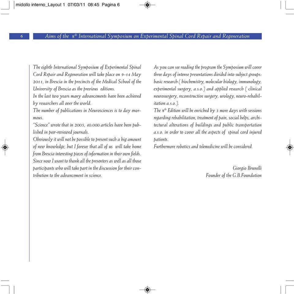 In the last two years many advancements have been achieved by researchers all over the world. The number of publications in Neurosciences is to day enormous. Science wrote that in 2005, 40.